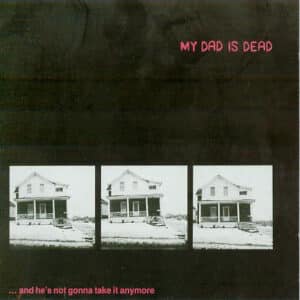 My Dad Is Dead - ...And He's Not Gonna Take It Anymore