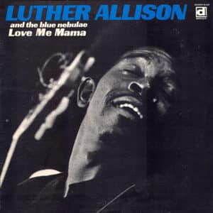 Luther Allison And The Blue Nebulae - Love Me Mama